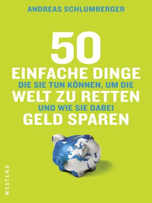 cover image of 50 einfache Dinge, die Sie tun können, um die Welt zu retten und wie Sie dabei Geld sparen